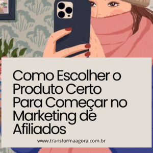 Como Escolher um Produto Para se Afiliar: Passo a Passo Para Iniciantes.