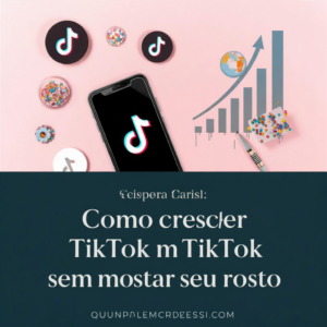 Como crescer no TikTok sem aparecer (mesmo começando do zero)